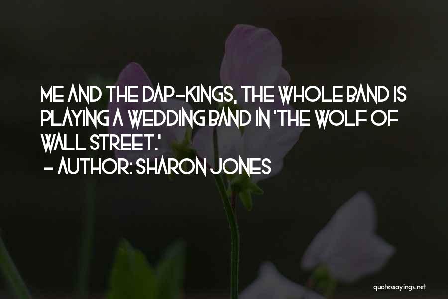 Sharon Jones Quotes: Me And The Dap-kings, The Whole Band Is Playing A Wedding Band In 'the Wolf Of Wall Street.'