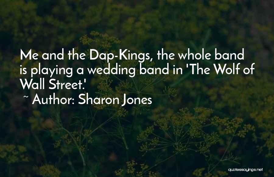 Sharon Jones Quotes: Me And The Dap-kings, The Whole Band Is Playing A Wedding Band In 'the Wolf Of Wall Street.'