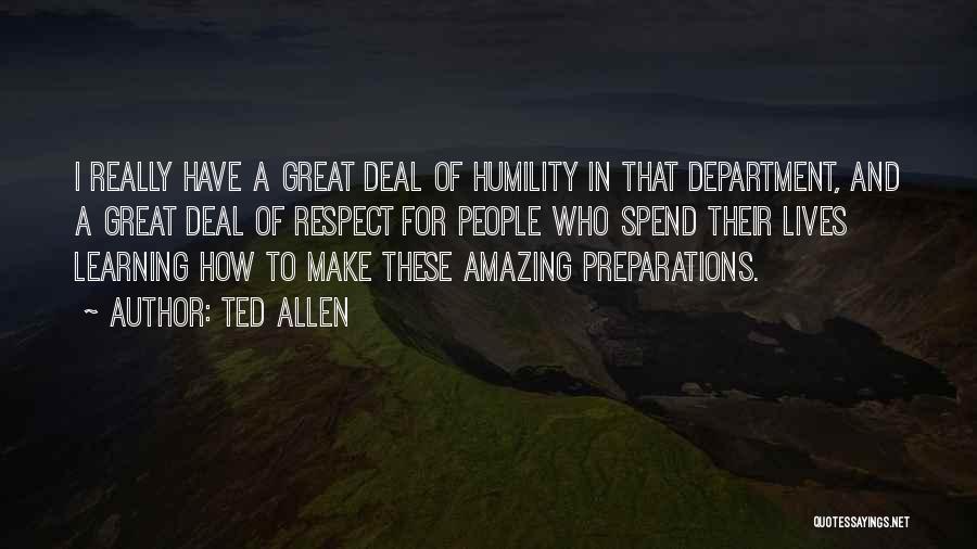 Ted Allen Quotes: I Really Have A Great Deal Of Humility In That Department, And A Great Deal Of Respect For People Who