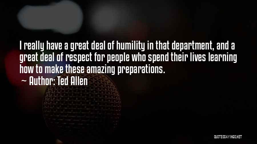 Ted Allen Quotes: I Really Have A Great Deal Of Humility In That Department, And A Great Deal Of Respect For People Who