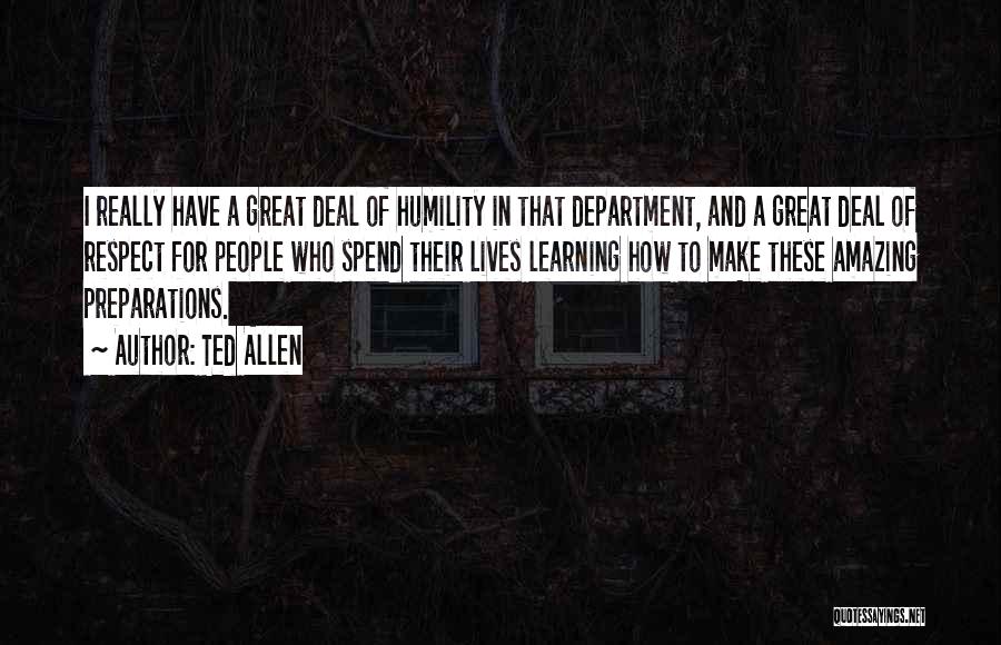 Ted Allen Quotes: I Really Have A Great Deal Of Humility In That Department, And A Great Deal Of Respect For People Who