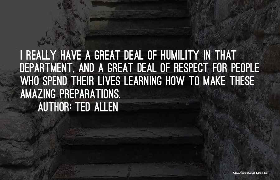 Ted Allen Quotes: I Really Have A Great Deal Of Humility In That Department, And A Great Deal Of Respect For People Who