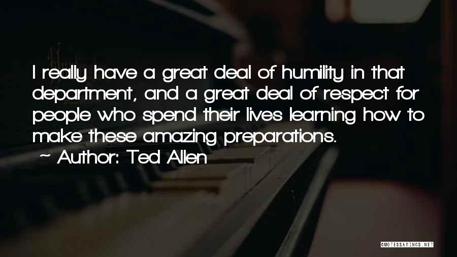 Ted Allen Quotes: I Really Have A Great Deal Of Humility In That Department, And A Great Deal Of Respect For People Who
