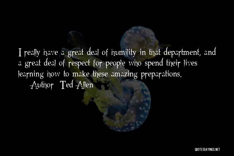 Ted Allen Quotes: I Really Have A Great Deal Of Humility In That Department, And A Great Deal Of Respect For People Who