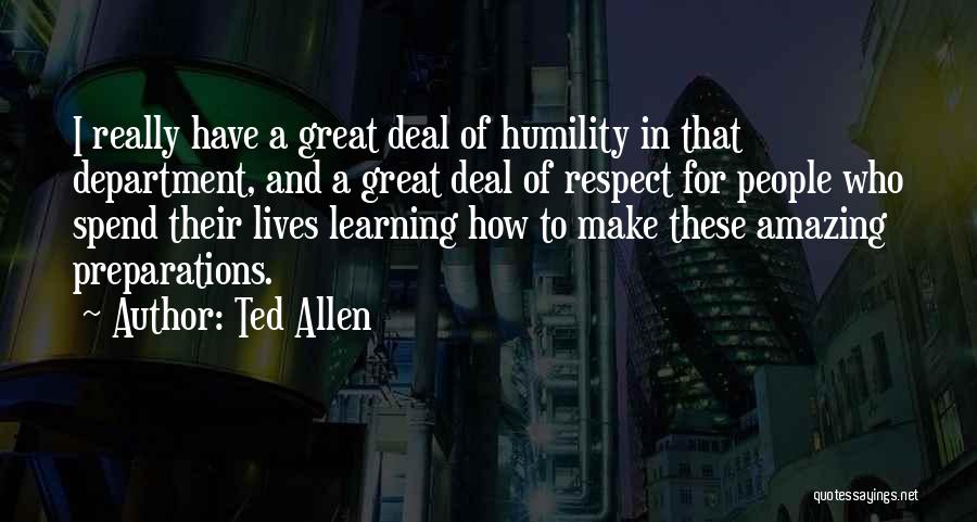 Ted Allen Quotes: I Really Have A Great Deal Of Humility In That Department, And A Great Deal Of Respect For People Who