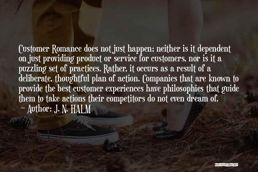 J. N. HALM Quotes: Customer Romance Does Not Just Happen; Neither Is It Dependent On Just Providing Product Or Service For Customers, Nor Is