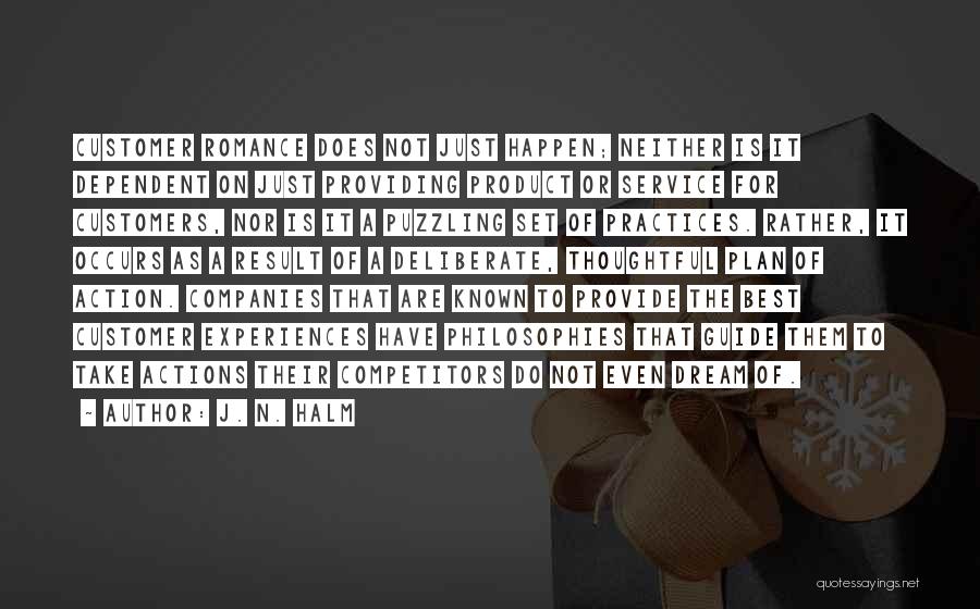 J. N. HALM Quotes: Customer Romance Does Not Just Happen; Neither Is It Dependent On Just Providing Product Or Service For Customers, Nor Is