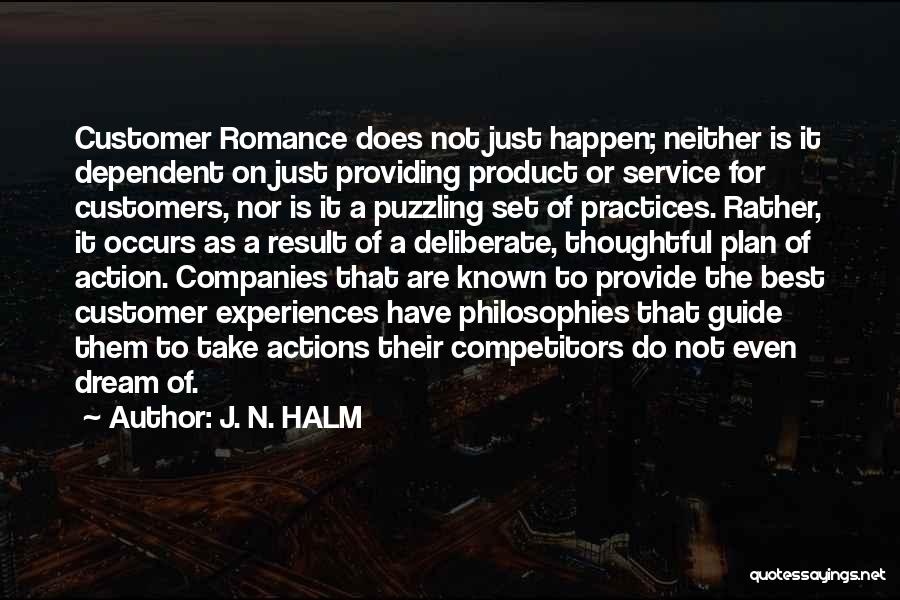 J. N. HALM Quotes: Customer Romance Does Not Just Happen; Neither Is It Dependent On Just Providing Product Or Service For Customers, Nor Is