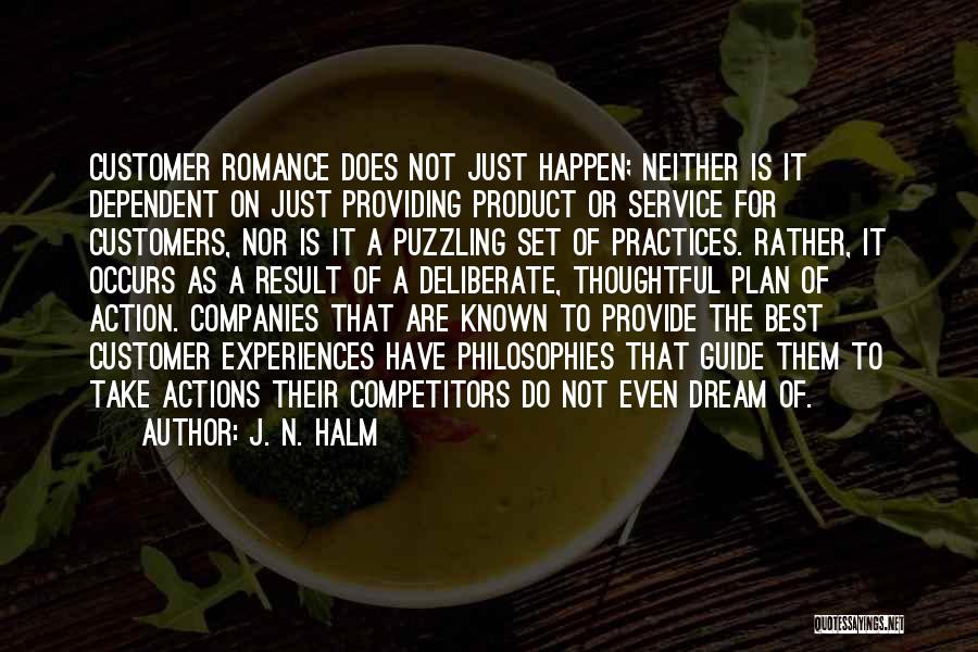 J. N. HALM Quotes: Customer Romance Does Not Just Happen; Neither Is It Dependent On Just Providing Product Or Service For Customers, Nor Is