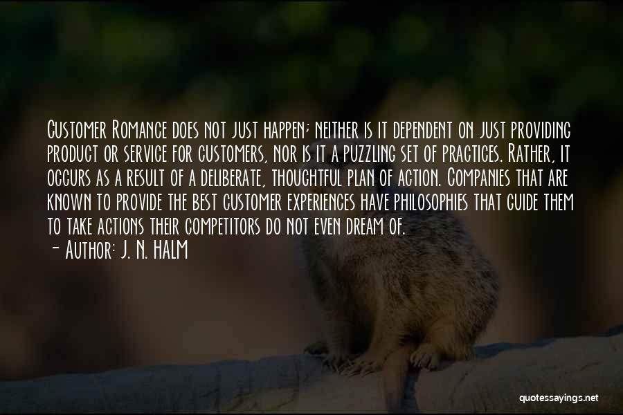 J. N. HALM Quotes: Customer Romance Does Not Just Happen; Neither Is It Dependent On Just Providing Product Or Service For Customers, Nor Is