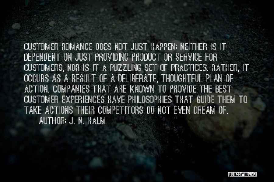 J. N. HALM Quotes: Customer Romance Does Not Just Happen; Neither Is It Dependent On Just Providing Product Or Service For Customers, Nor Is