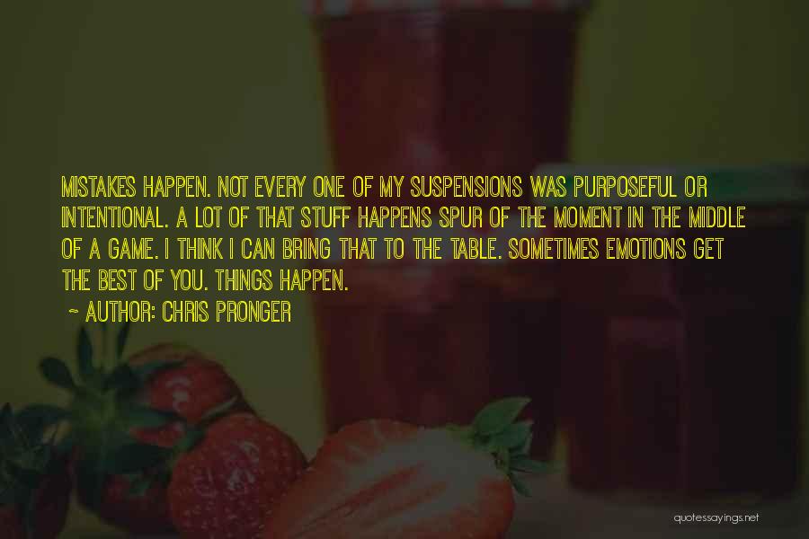Chris Pronger Quotes: Mistakes Happen. Not Every One Of My Suspensions Was Purposeful Or Intentional. A Lot Of That Stuff Happens Spur Of