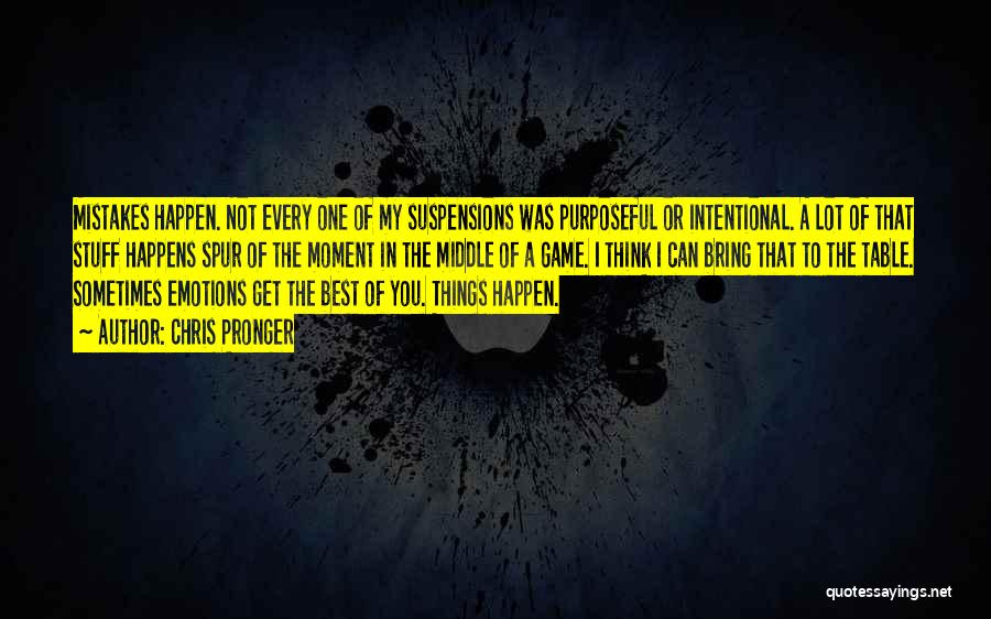 Chris Pronger Quotes: Mistakes Happen. Not Every One Of My Suspensions Was Purposeful Or Intentional. A Lot Of That Stuff Happens Spur Of