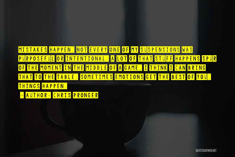 Chris Pronger Quotes: Mistakes Happen. Not Every One Of My Suspensions Was Purposeful Or Intentional. A Lot Of That Stuff Happens Spur Of