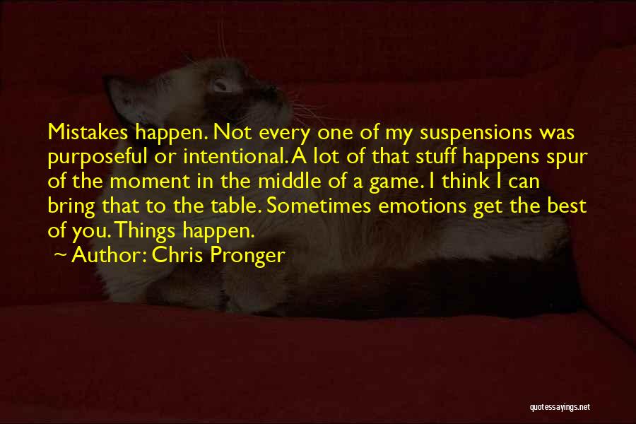 Chris Pronger Quotes: Mistakes Happen. Not Every One Of My Suspensions Was Purposeful Or Intentional. A Lot Of That Stuff Happens Spur Of