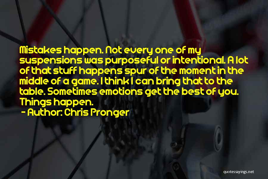 Chris Pronger Quotes: Mistakes Happen. Not Every One Of My Suspensions Was Purposeful Or Intentional. A Lot Of That Stuff Happens Spur Of
