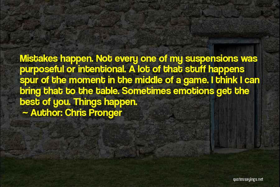 Chris Pronger Quotes: Mistakes Happen. Not Every One Of My Suspensions Was Purposeful Or Intentional. A Lot Of That Stuff Happens Spur Of