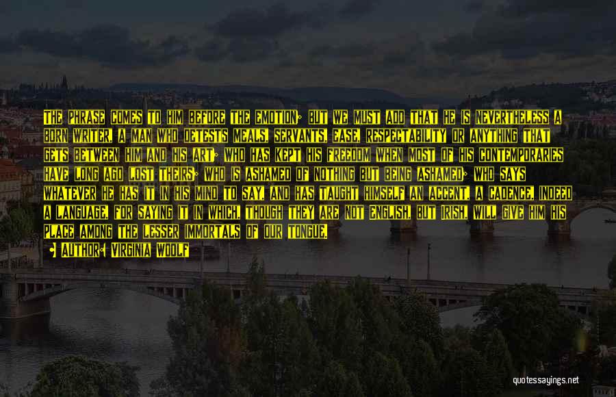 Virginia Woolf Quotes: The Phrase Comes To Him Before The Emotion; But We Must Add That He Is Nevertheless A Born Writer, A
