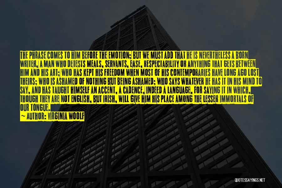 Virginia Woolf Quotes: The Phrase Comes To Him Before The Emotion; But We Must Add That He Is Nevertheless A Born Writer, A