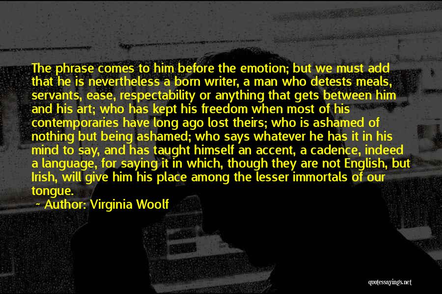 Virginia Woolf Quotes: The Phrase Comes To Him Before The Emotion; But We Must Add That He Is Nevertheless A Born Writer, A