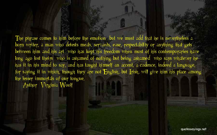 Virginia Woolf Quotes: The Phrase Comes To Him Before The Emotion; But We Must Add That He Is Nevertheless A Born Writer, A