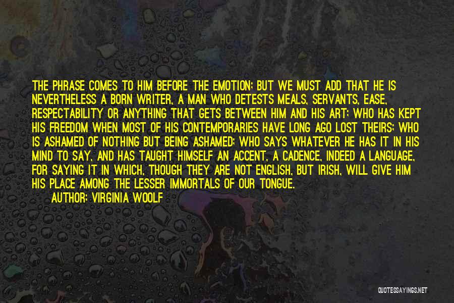 Virginia Woolf Quotes: The Phrase Comes To Him Before The Emotion; But We Must Add That He Is Nevertheless A Born Writer, A