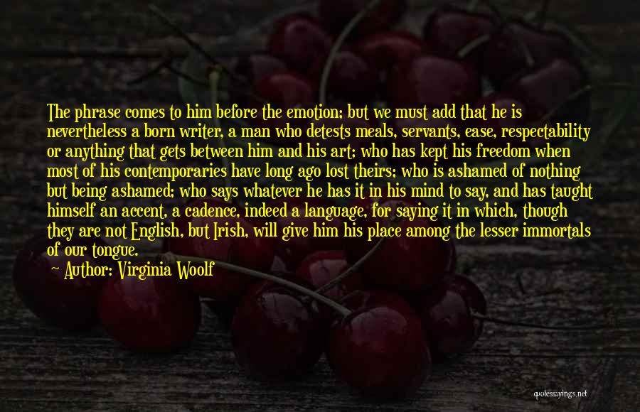 Virginia Woolf Quotes: The Phrase Comes To Him Before The Emotion; But We Must Add That He Is Nevertheless A Born Writer, A