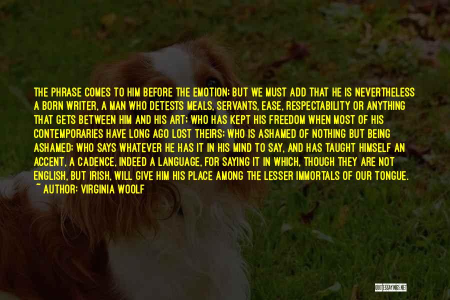 Virginia Woolf Quotes: The Phrase Comes To Him Before The Emotion; But We Must Add That He Is Nevertheless A Born Writer, A