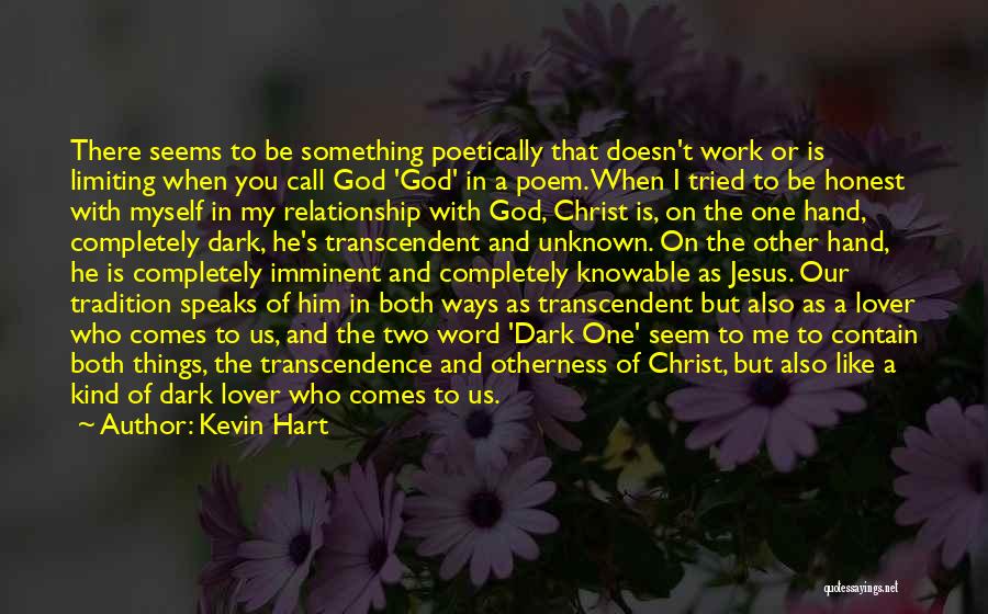 Kevin Hart Quotes: There Seems To Be Something Poetically That Doesn't Work Or Is Limiting When You Call God 'god' In A Poem.