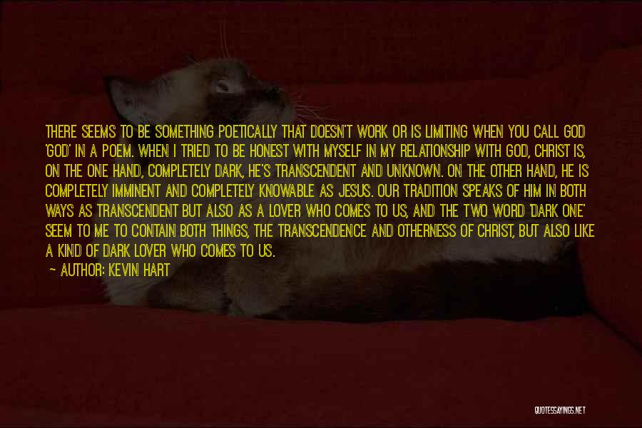 Kevin Hart Quotes: There Seems To Be Something Poetically That Doesn't Work Or Is Limiting When You Call God 'god' In A Poem.