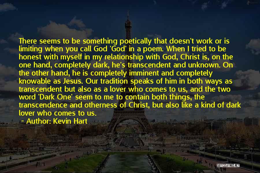 Kevin Hart Quotes: There Seems To Be Something Poetically That Doesn't Work Or Is Limiting When You Call God 'god' In A Poem.