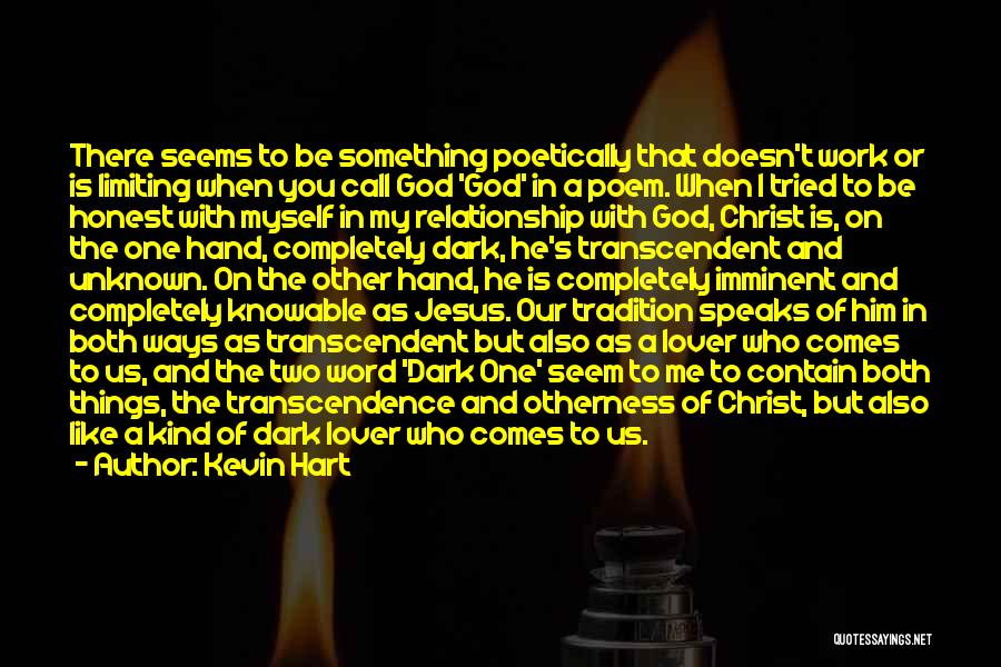 Kevin Hart Quotes: There Seems To Be Something Poetically That Doesn't Work Or Is Limiting When You Call God 'god' In A Poem.