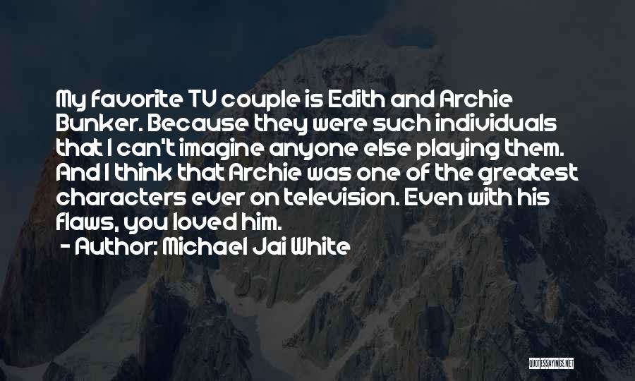 Michael Jai White Quotes: My Favorite Tv Couple Is Edith And Archie Bunker. Because They Were Such Individuals That I Can't Imagine Anyone Else