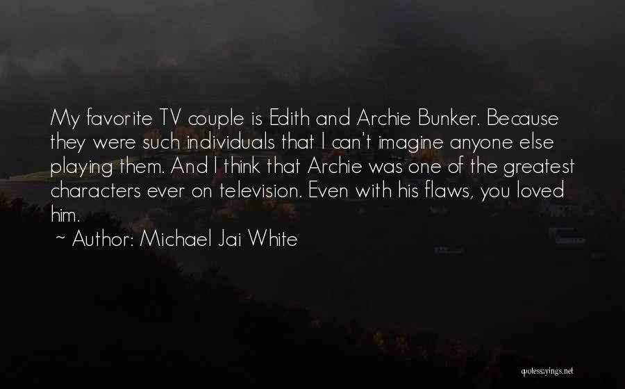 Michael Jai White Quotes: My Favorite Tv Couple Is Edith And Archie Bunker. Because They Were Such Individuals That I Can't Imagine Anyone Else