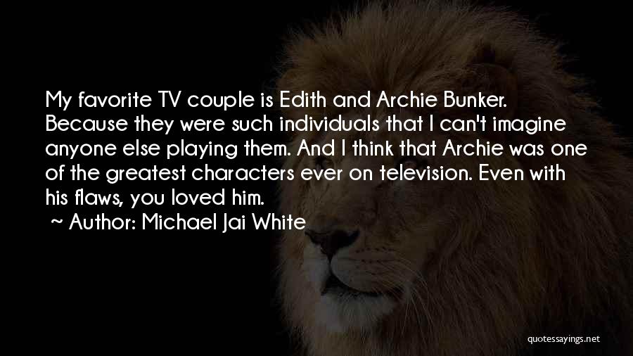 Michael Jai White Quotes: My Favorite Tv Couple Is Edith And Archie Bunker. Because They Were Such Individuals That I Can't Imagine Anyone Else