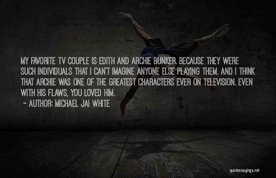 Michael Jai White Quotes: My Favorite Tv Couple Is Edith And Archie Bunker. Because They Were Such Individuals That I Can't Imagine Anyone Else