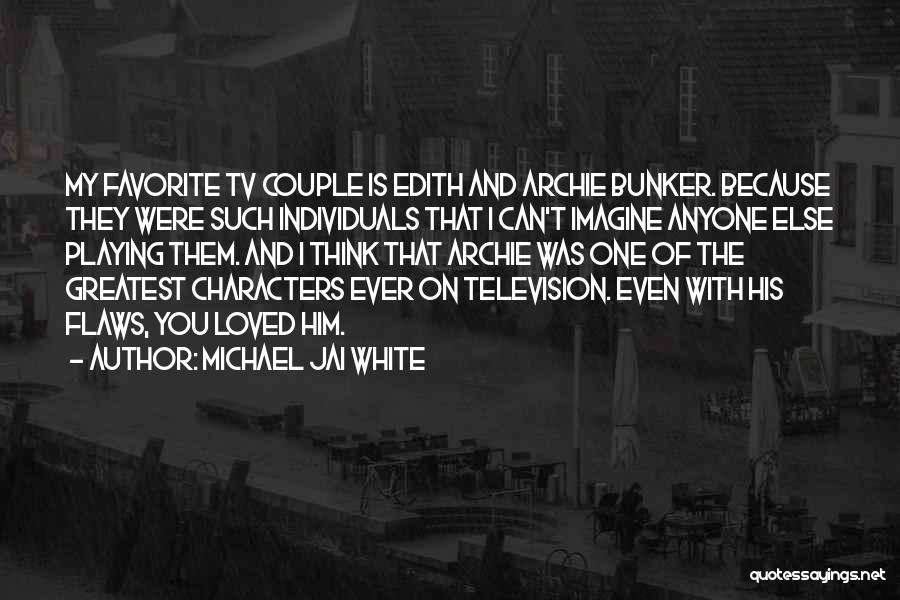 Michael Jai White Quotes: My Favorite Tv Couple Is Edith And Archie Bunker. Because They Were Such Individuals That I Can't Imagine Anyone Else