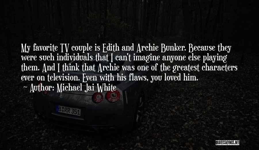 Michael Jai White Quotes: My Favorite Tv Couple Is Edith And Archie Bunker. Because They Were Such Individuals That I Can't Imagine Anyone Else