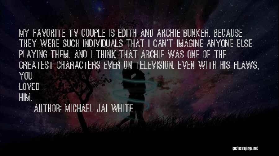 Michael Jai White Quotes: My Favorite Tv Couple Is Edith And Archie Bunker. Because They Were Such Individuals That I Can't Imagine Anyone Else