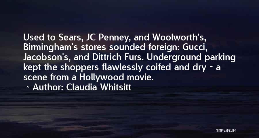 Claudia Whitsitt Quotes: Used To Sears, Jc Penney, And Woolworth's, Birmingham's Stores Sounded Foreign: Gucci, Jacobson's, And Dittrich Furs. Underground Parking Kept The