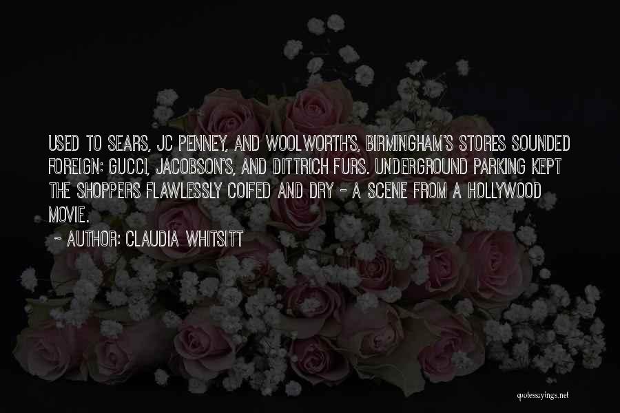 Claudia Whitsitt Quotes: Used To Sears, Jc Penney, And Woolworth's, Birmingham's Stores Sounded Foreign: Gucci, Jacobson's, And Dittrich Furs. Underground Parking Kept The