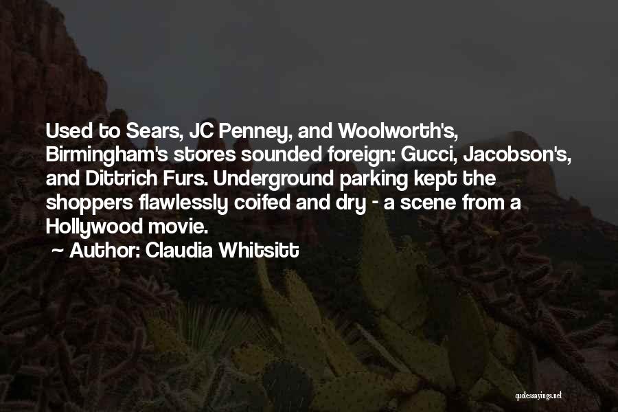 Claudia Whitsitt Quotes: Used To Sears, Jc Penney, And Woolworth's, Birmingham's Stores Sounded Foreign: Gucci, Jacobson's, And Dittrich Furs. Underground Parking Kept The