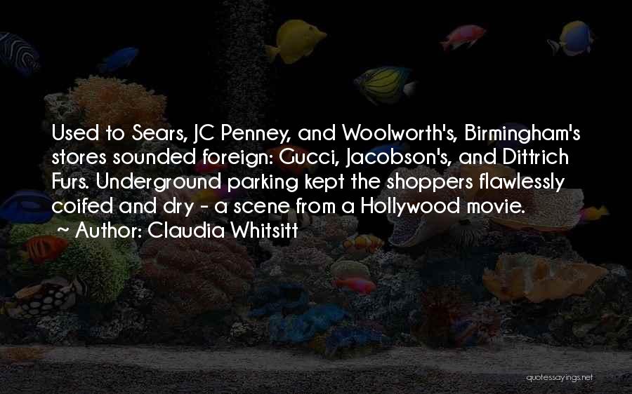 Claudia Whitsitt Quotes: Used To Sears, Jc Penney, And Woolworth's, Birmingham's Stores Sounded Foreign: Gucci, Jacobson's, And Dittrich Furs. Underground Parking Kept The