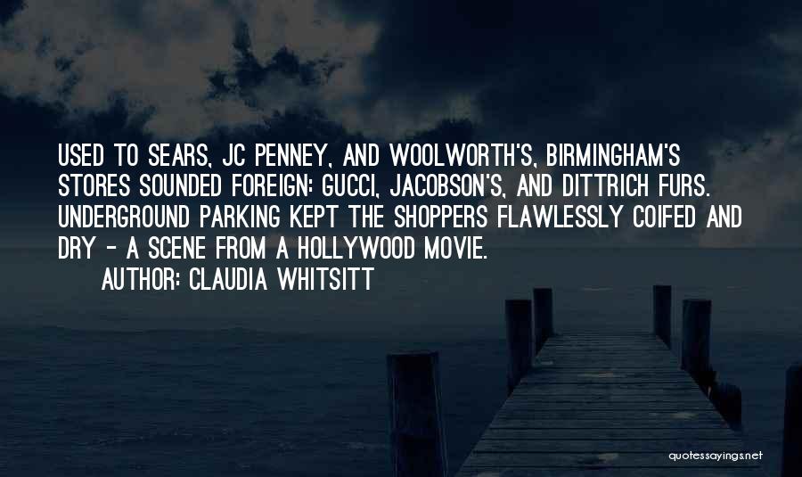 Claudia Whitsitt Quotes: Used To Sears, Jc Penney, And Woolworth's, Birmingham's Stores Sounded Foreign: Gucci, Jacobson's, And Dittrich Furs. Underground Parking Kept The