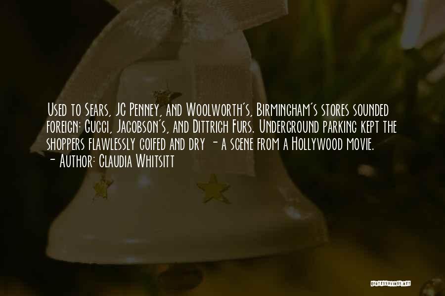 Claudia Whitsitt Quotes: Used To Sears, Jc Penney, And Woolworth's, Birmingham's Stores Sounded Foreign: Gucci, Jacobson's, And Dittrich Furs. Underground Parking Kept The