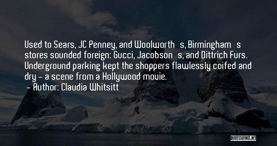 Claudia Whitsitt Quotes: Used To Sears, Jc Penney, And Woolworth's, Birmingham's Stores Sounded Foreign: Gucci, Jacobson's, And Dittrich Furs. Underground Parking Kept The