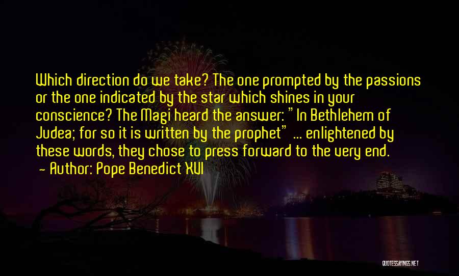 Pope Benedict XVI Quotes: Which Direction Do We Take? The One Prompted By The Passions Or The One Indicated By The Star Which Shines