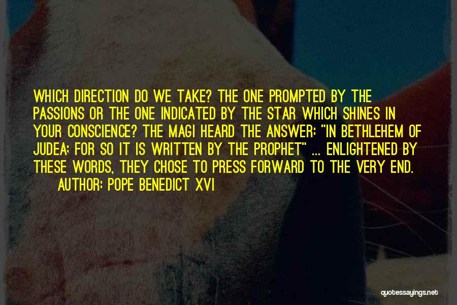 Pope Benedict XVI Quotes: Which Direction Do We Take? The One Prompted By The Passions Or The One Indicated By The Star Which Shines