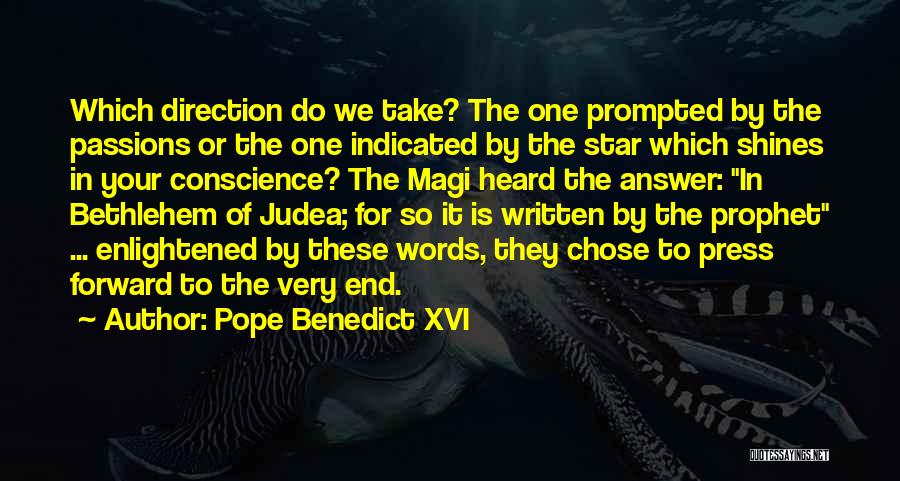 Pope Benedict XVI Quotes: Which Direction Do We Take? The One Prompted By The Passions Or The One Indicated By The Star Which Shines