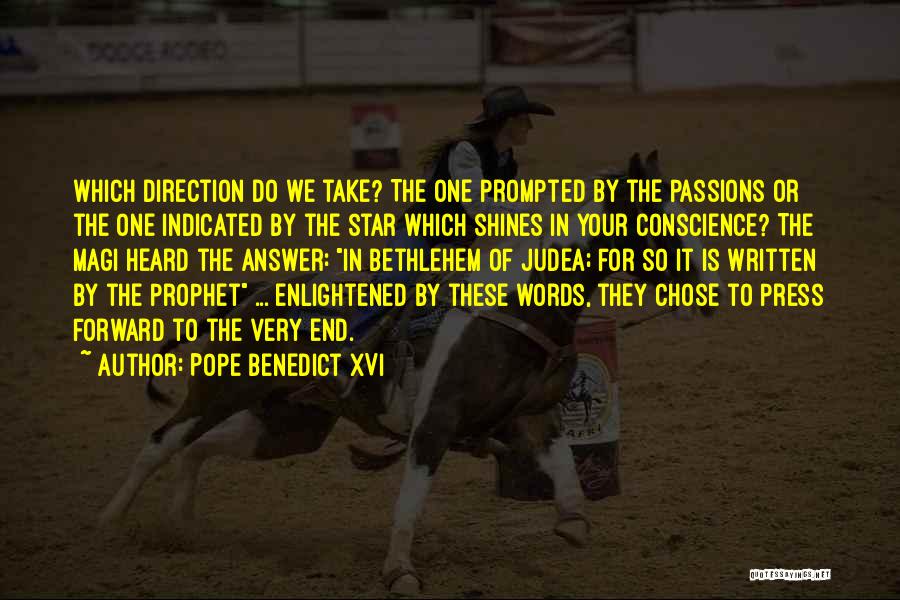 Pope Benedict XVI Quotes: Which Direction Do We Take? The One Prompted By The Passions Or The One Indicated By The Star Which Shines